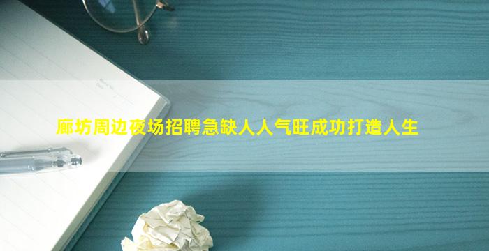 廊坊周边夜场招聘急缺人人气旺成功打造人生